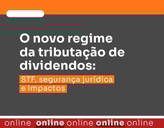 O novo regime da tributação de dividendos: STF, segurança jurídica e impactos